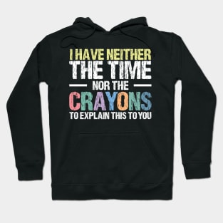 I Have Neither The Time Nor The Crayons To Explain This To You Funny Sarcasm Quote Hoodie